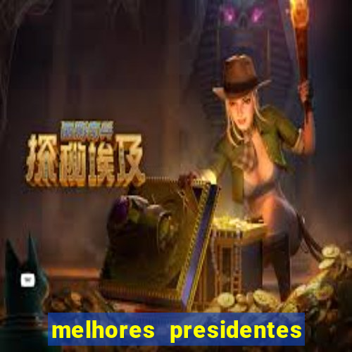 melhores presidentes do brasil